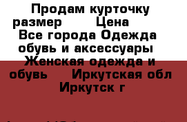 Продам курточку,размер 42  › Цена ­ 500 - Все города Одежда, обувь и аксессуары » Женская одежда и обувь   . Иркутская обл.,Иркутск г.